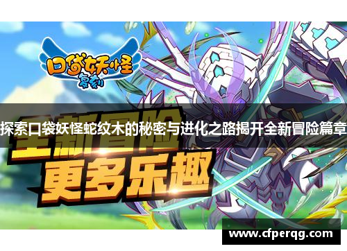 探索口袋妖怪蛇纹木的秘密与进化之路揭开全新冒险篇章