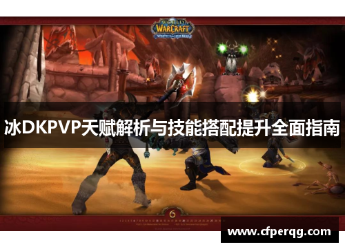 冰DKPVP天赋解析与技能搭配提升全面指南